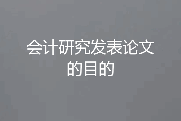 会计研究发表论文的目的