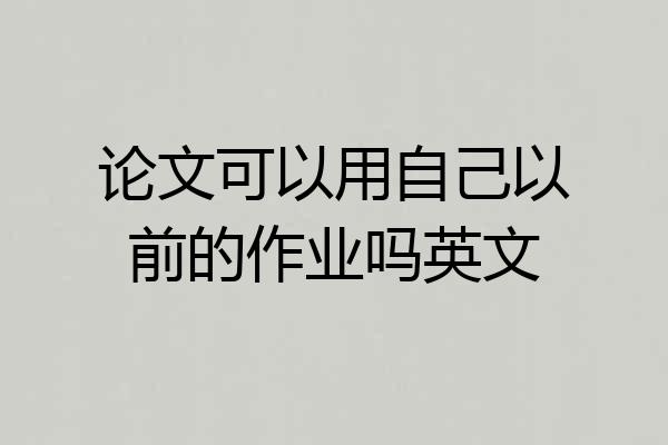 论文可以用自己以前的作业吗英文