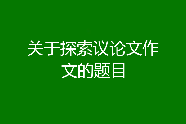 关于探索议论文作文的题目