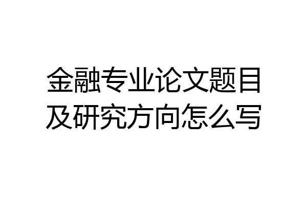 金融专业论文题目及研究方向怎么写
