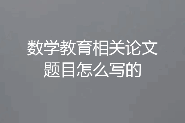 数学教育相关论文题目怎么写的