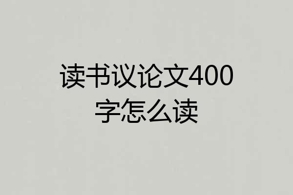 读书议论文400字怎么读