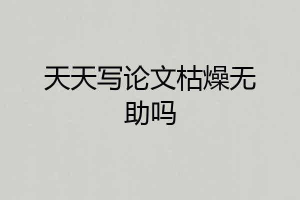 天天写论文枯燥无助吗