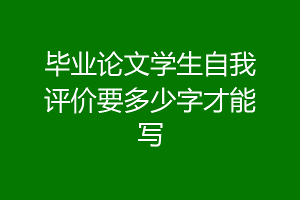 毕业论文学生自我评价要多少字才能写