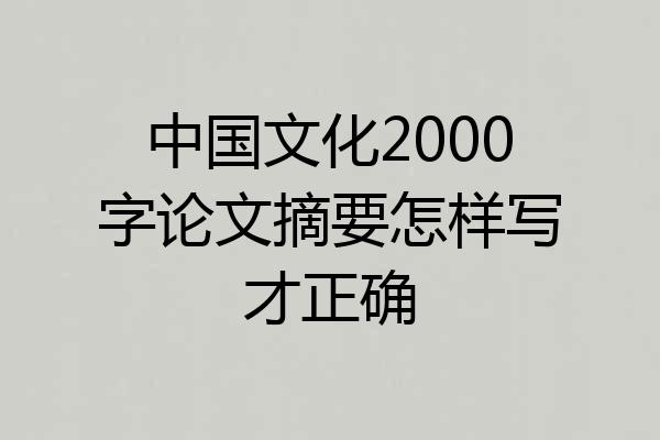 中国文化2000字论文摘要怎样写才正确