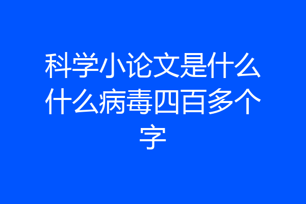 科学小论文是什么什么病毒四百多个字