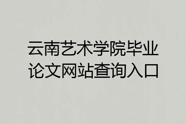 云南艺术学院毕业论文网站查询入口
