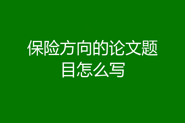 保险方向的论文题目怎么写