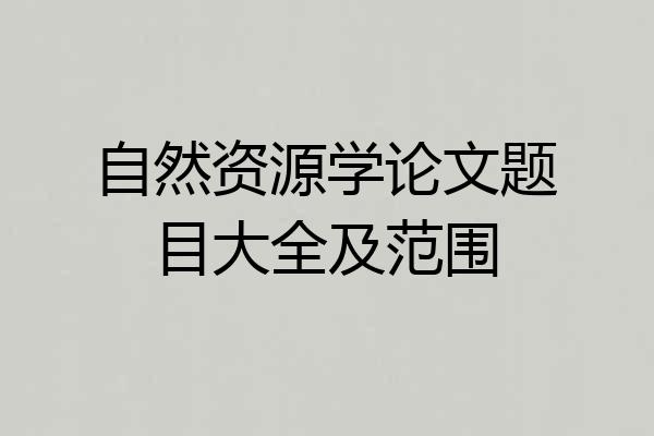 自然资源学论文题目大全及范围