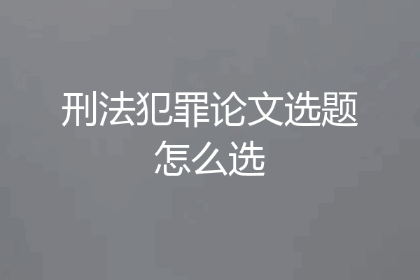 刑法犯罪论文选题怎么选