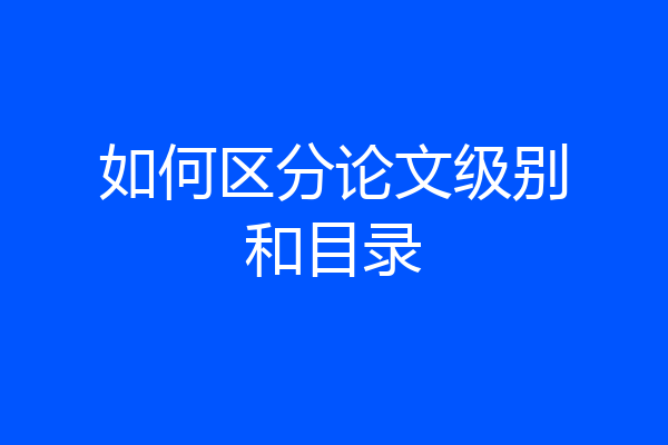 如何区分论文级别和目录