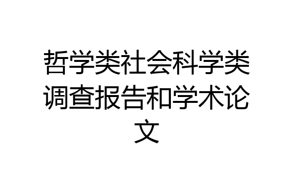 哲学类社会科学类调查报告和学术论文