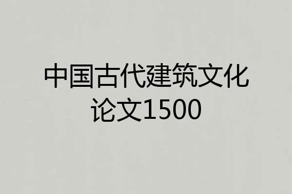 中国古代建筑文化论文1500