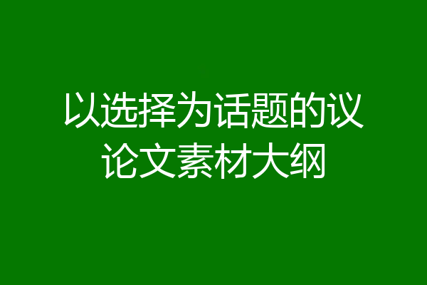 以选择为话题的议论文素材大纲