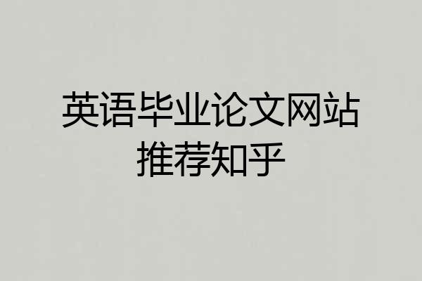 英语毕业论文网站推荐知乎