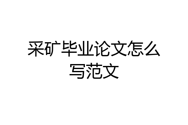采矿毕业论文怎么写范文