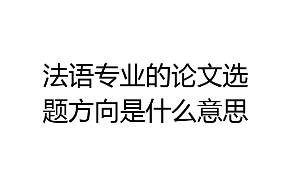 法语专业的论文选题方向是什么意思