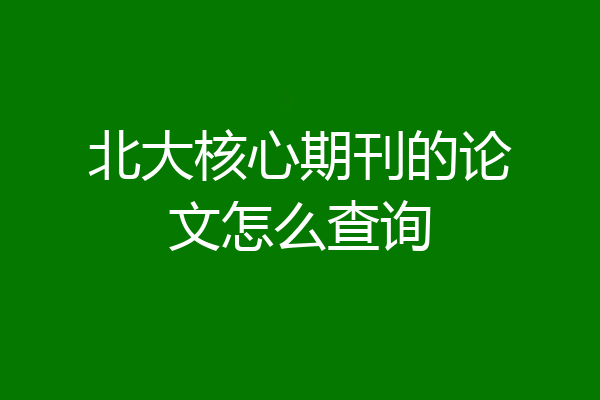 北大核心期刊的论文怎么查询