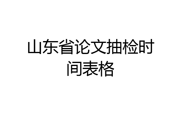 山东省论文抽检时间表格
