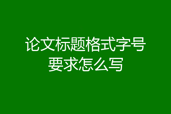 论文标题格式字号要求怎么写