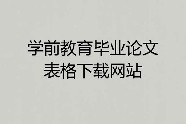 学前教育毕业论文表格下载网站