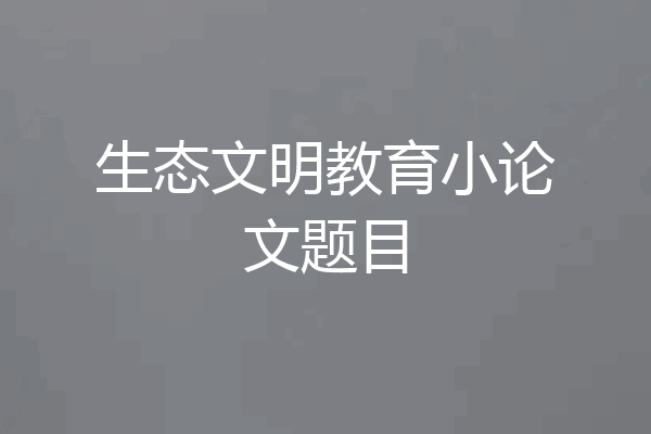 生态文明教育小论文题目