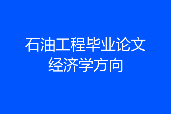石油工程毕业论文经济学方向