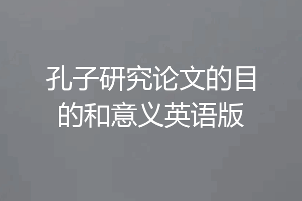 孔子研究论文的目的和意义英语版