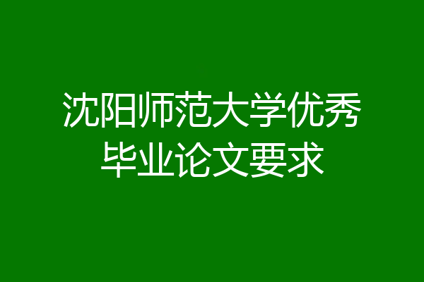 沈阳师范大学优秀毕业论文要求