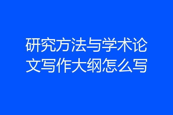 研究方法与学术论文写作大纲怎么写