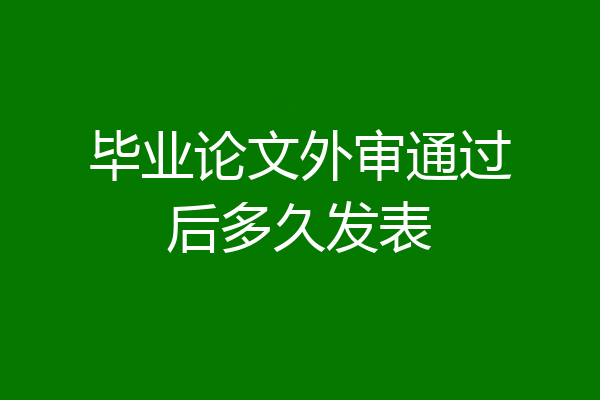 毕业论文外审通过后多久发表