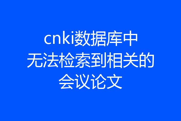 cnki数据库中无法检索到相关的会议论文