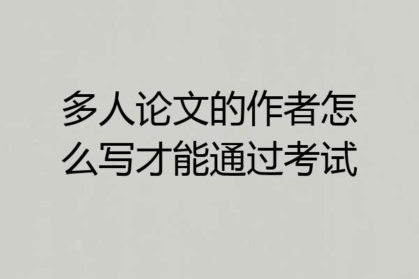 多人论文的作者怎么写才能通过考试