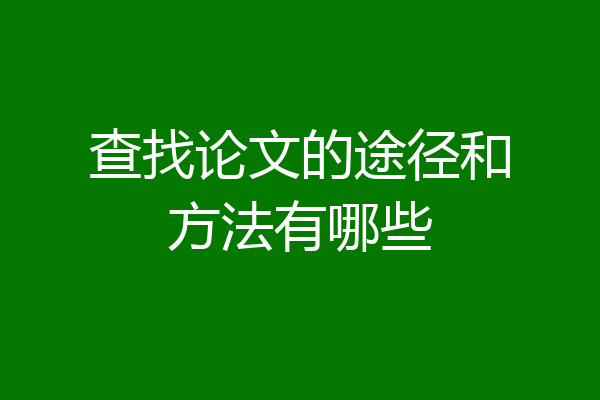 查找论文的途径和方法有哪些
