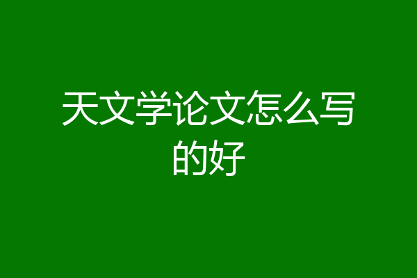 天文学论文怎么写的好
