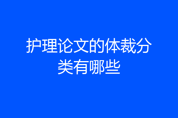 护理论文的体裁分类有哪些