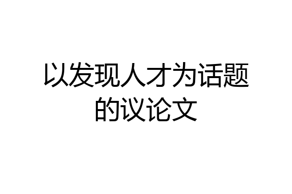 以发现人才为话题的议论文