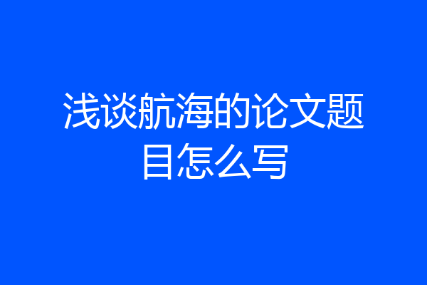 浅谈航海的论文题目怎么写