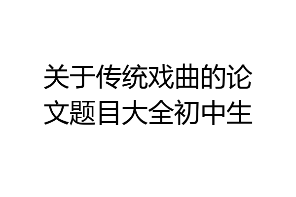 关于传统戏曲的论文题目大全初中生