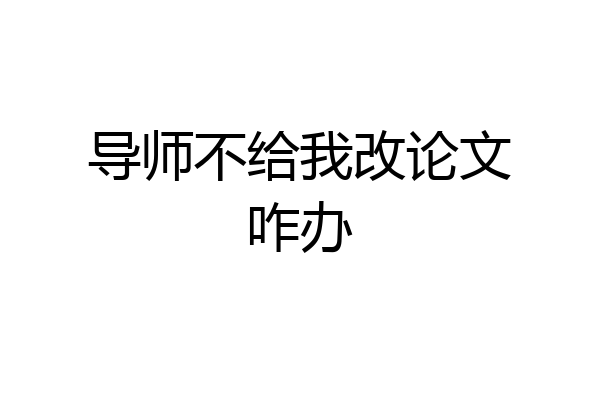 导师不给我改论文咋办