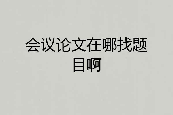 会议论文在哪找题目啊