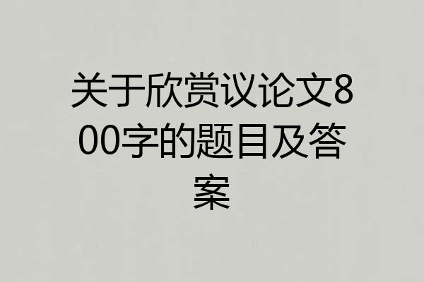 关于欣赏议论文800字的题目及答案