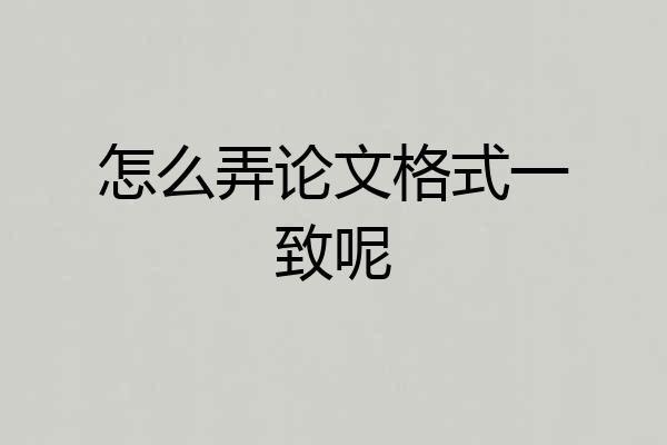 怎么弄论文格式一致呢