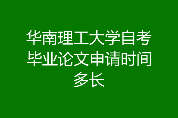 华南理工大学自考毕业论文申请时间多长
