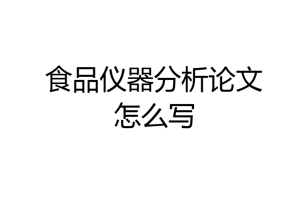 食品仪器分析论文怎么写