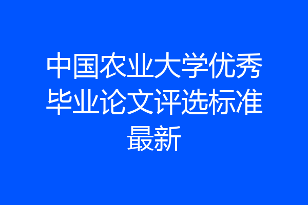 中国农业大学优秀毕业论文评选标准最新