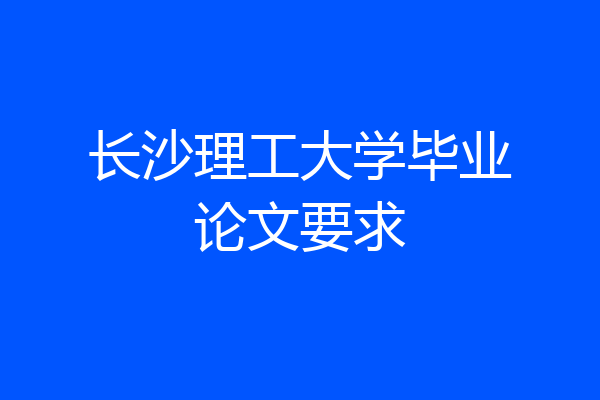 长沙理工大学毕业论文要求