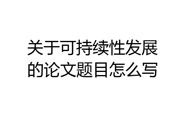 关于可持续性发展的论文题目怎么写