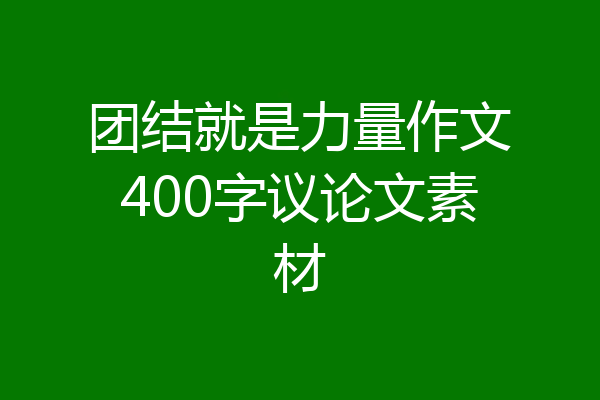 团结就是力量作文400字议论文素材