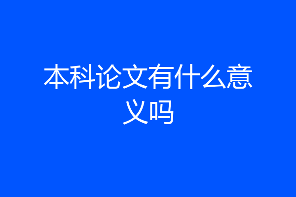 本科论文有什么意义吗